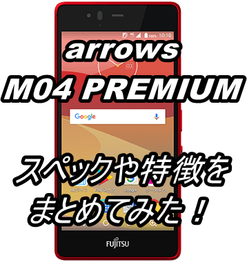 arrows-M04-PREMIUM　スペックや特徴をまとめてみた