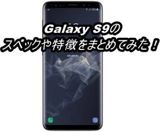 Galaxy S9のスペックや特徴をまとめてみた【SCV38】
